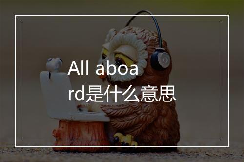 All aboard是什么意思