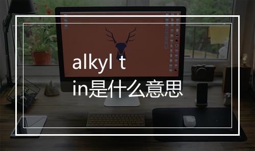 alkyl tin是什么意思