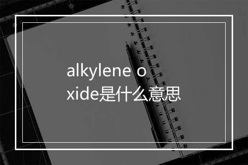 alkylene oxide是什么意思