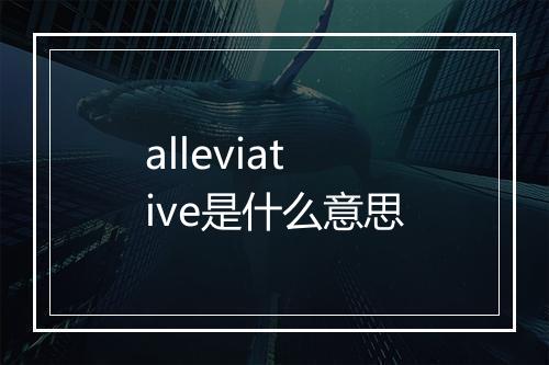 alleviative是什么意思