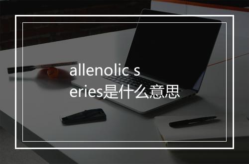 allenolic series是什么意思