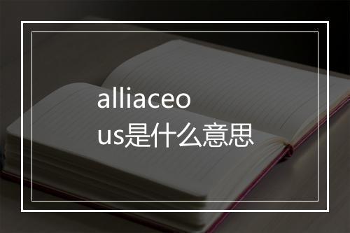 alliaceous是什么意思