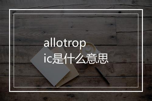 allotropic是什么意思