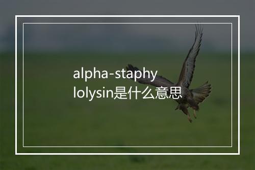 alpha-staphylolysin是什么意思