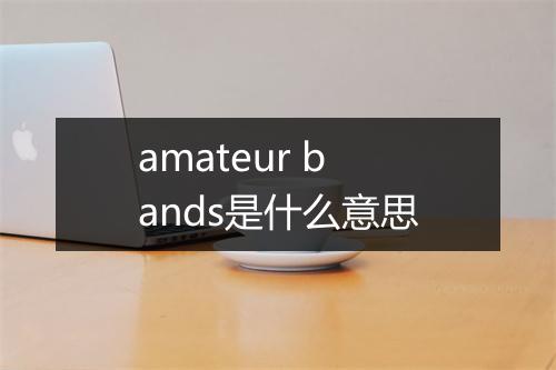 amateur bands是什么意思