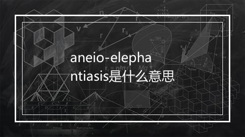 aneio-elephantiasis是什么意思