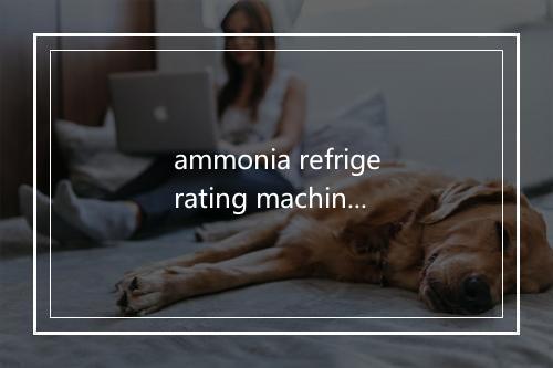 ammonia refrigerating machine是什么意思