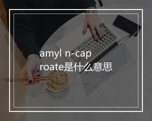 amyl n-caproate是什么意思