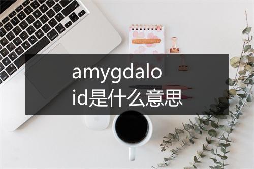 amygdaloid是什么意思