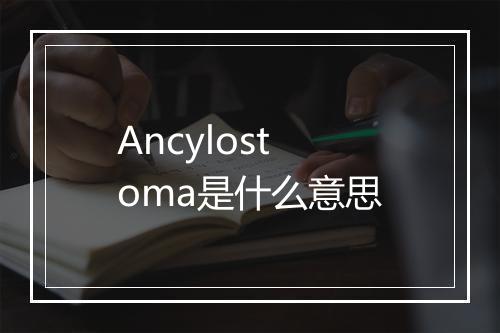 Ancylostoma是什么意思