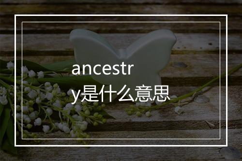 ancestry是什么意思