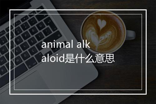 animal alkaloid是什么意思