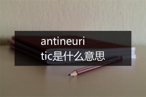 antineuritic是什么意思