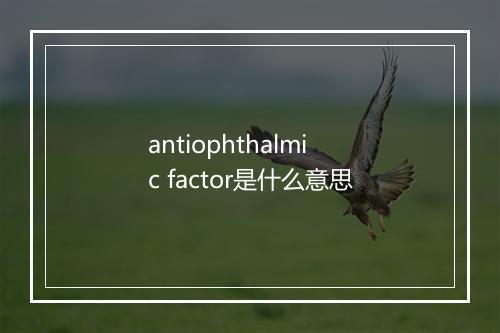 antiophthalmic factor是什么意思