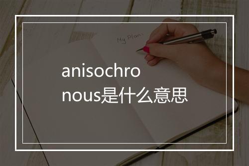 anisochronous是什么意思