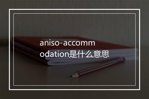 aniso-accommodation是什么意思