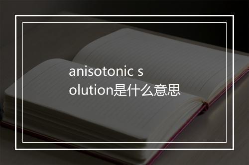 anisotonic solution是什么意思