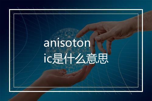 anisotonic是什么意思