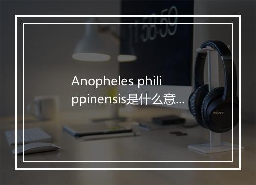 Anopheles philippinensis是什么意思