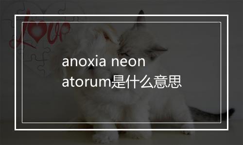 anoxia neonatorum是什么意思