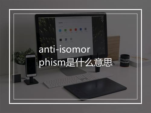 anti-isomorphism是什么意思