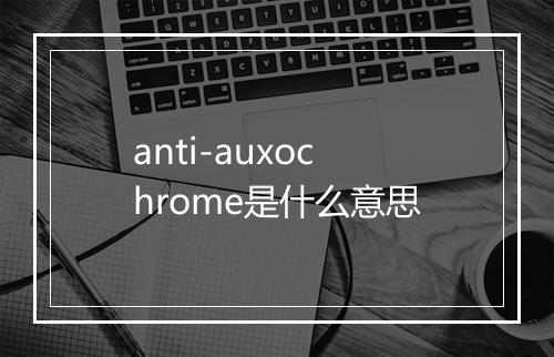 anti-auxochrome是什么意思