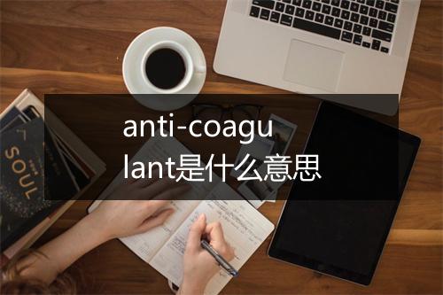 anti-coagulant是什么意思