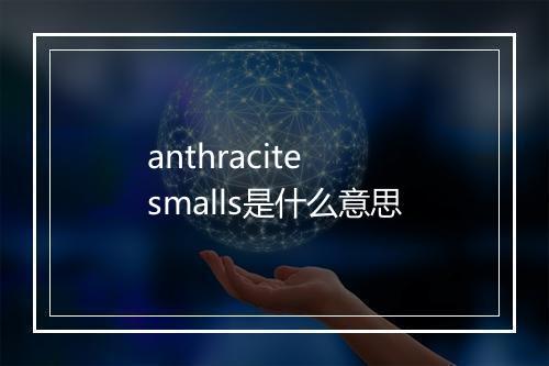 anthracite smalls是什么意思