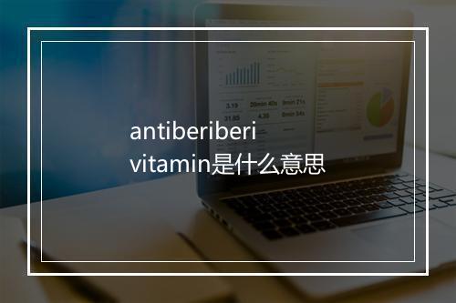 antiberiberi vitamin是什么意思