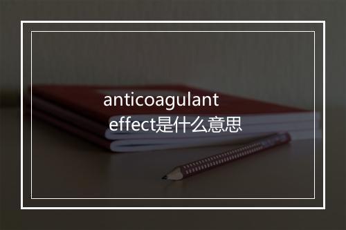 anticoagulant effect是什么意思