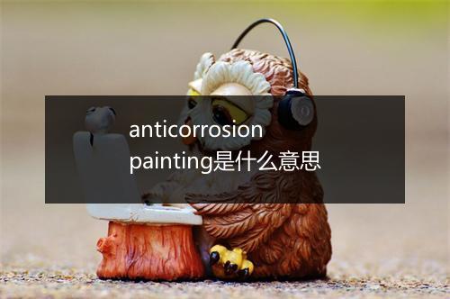 anticorrosion painting是什么意思