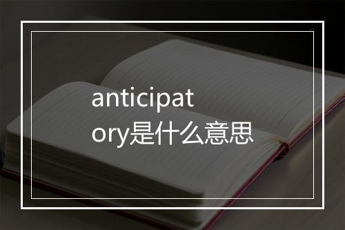 anticipatory是什么意思