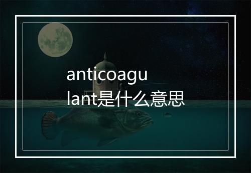 anticoagulant是什么意思