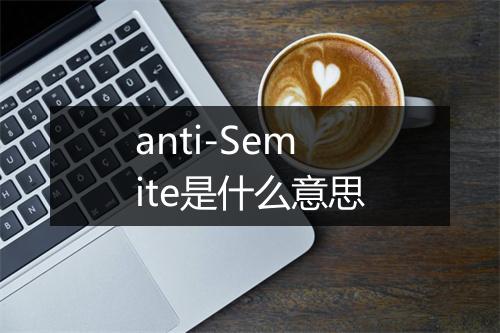 anti-Semite是什么意思