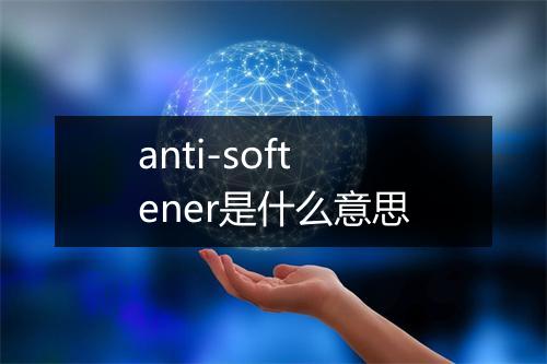 anti-softener是什么意思