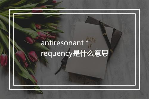 antiresonant frequency是什么意思