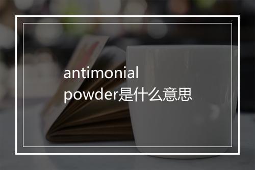 antimonial powder是什么意思