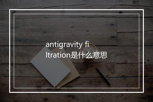 antigravity filtration是什么意思