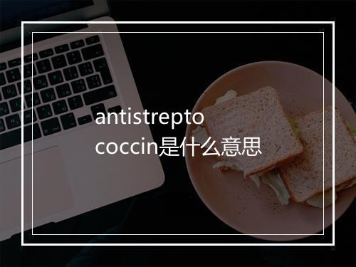 antistreptococcin是什么意思