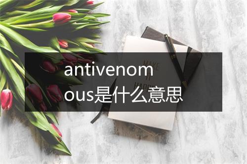 antivenomous是什么意思