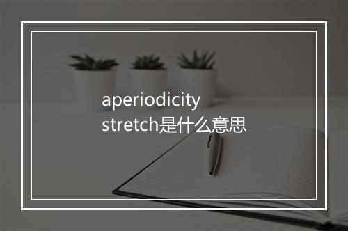 aperiodicity stretch是什么意思