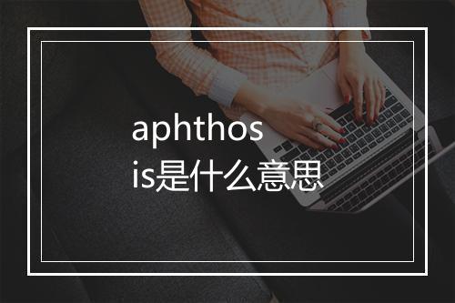 aphthosis是什么意思