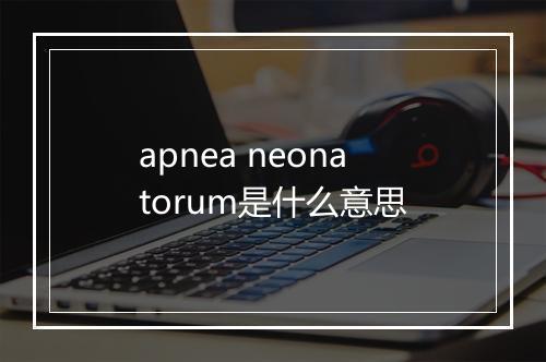 apnea neonatorum是什么意思