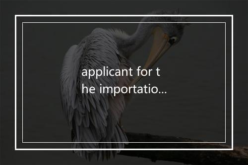 applicant for the importation是什么意思