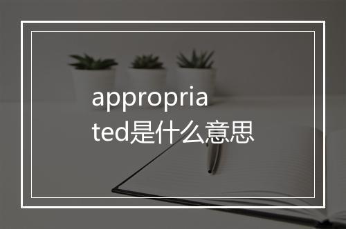 appropriated是什么意思