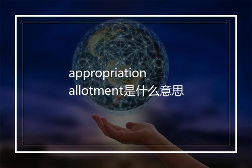 appropriation allotment是什么意思