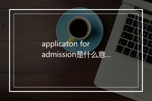 applicaton for admission是什么意思