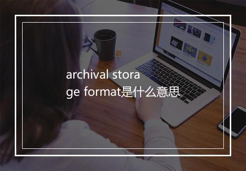 archival storage format是什么意思