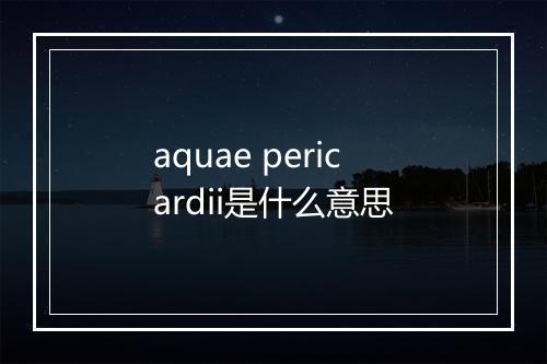 aquae pericardii是什么意思