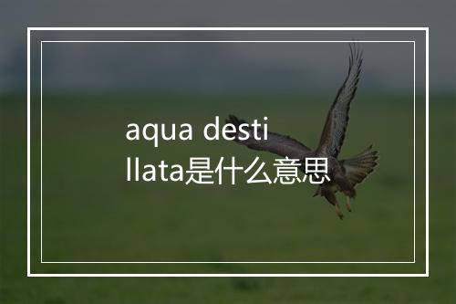 aqua destillata是什么意思